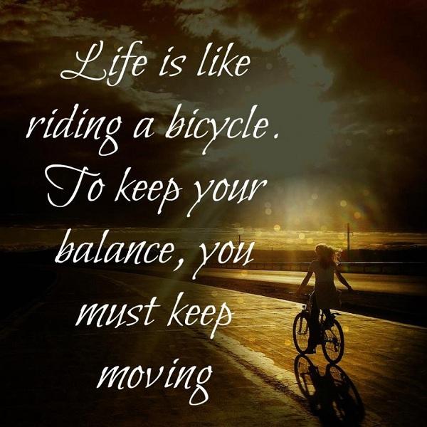 Livet er som at cykle. For at holde balancen skal du fortsætte
