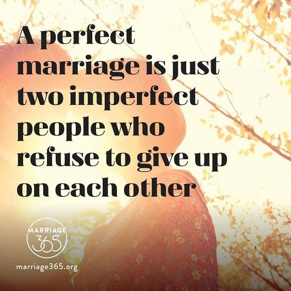 Et perfekt ægteskab er bare to ufuldkomne mennesker, der nægter at opgive hinanden