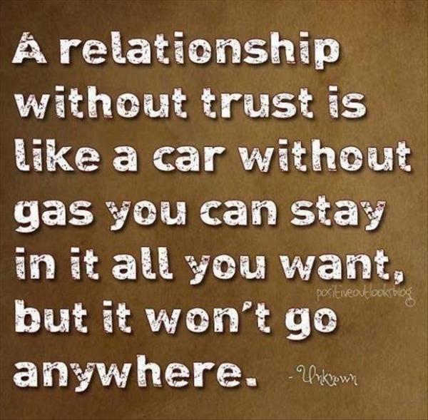 Et forhold uden tillid er som en bil uden gas, du kan blive i alt, hvad du vil, men det går ingen steder