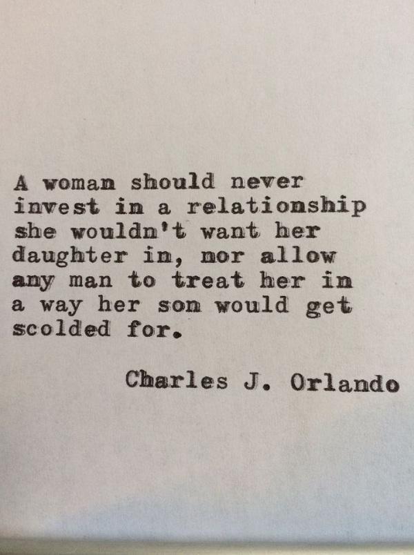 En kvinde bør ikke investere i et forhold, hun ikke ville have sin datter i, og ikke tillade nogen mand at behandle hende på en måde, som hendes søn ville blive skold for