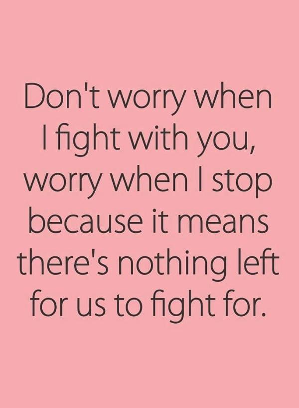 Bare rolig, når jeg kæmper med dig, bekymre dig, når jeg stopper, fordi det betyder, at der ikke er noget tilbage for os at kæmpe for