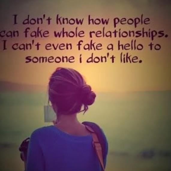 Δεν ξέρω ότι οι άνθρωποι μπορούν να ψεύδουν ολόκληρες σχέσεις. Δεν μπορώ καν να πω ένα γεια σε κάποιον που δεν μου αρέσει