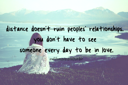 Η απόσταση δεν καταστρέφει τις σχέσεις των ανθρώπων. δεν χρειάζεται να βλέπεις κάποιον κάθε μέρα για να είσαι ερωτευμένος