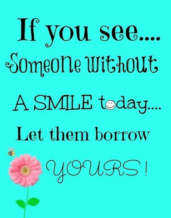 Hvis du ser nogen uden et smil i dag ... Lad dem låne dit
