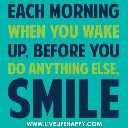 Hver morgen når du vågner, før du laver noget andet, smiler du