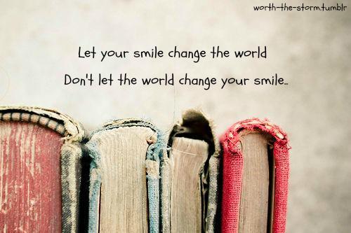 Lad dit smil ændre verden, men lad ikke verden ændre dit smil