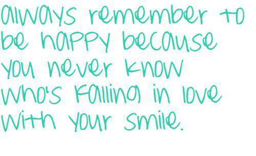 Husk altid at være glad, fordi du aldrig ved, hvem der forelsker sig i dit smil