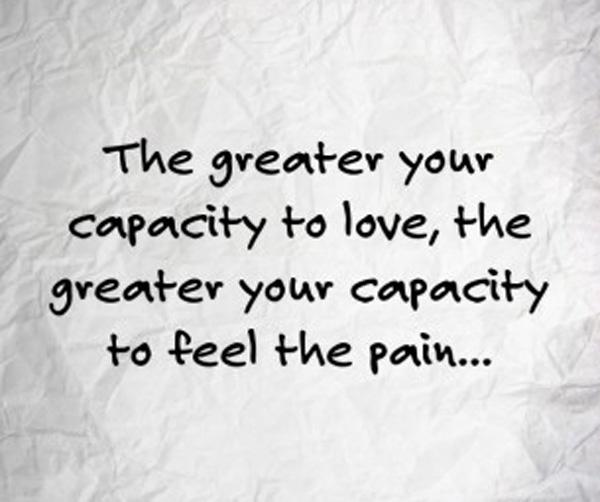 Αληθινά αποσπάσματα αγάπης - Όσο μεγαλύτερη είναι η ικανότητά σας να αγαπάτε, τόσο μεγαλύτερη είναι η ικανότητά σας να αισθάνεστε τον πόνο