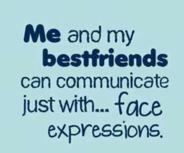 Εγώ και οι καλύτεροι φίλοι μου μπορούμε να επικοινωνούμε μόνο με ... εκφράσεις προσώπου