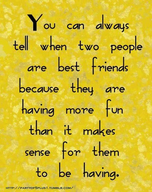 Μπορείτε πάντα να πείτε πότε δύο άνθρωποι είναι οι καλύτεροι φίλοι επειδή διασκεδάζουν περισσότερο από ό, τι είναι λογικό να διασκεδάζουν.