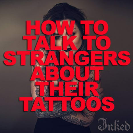ΠΑΤΗΣΤΕ ΕΔΩ για να μάθετε πώς να μιλάτε σε έναν ξένο για τα τατουάζ του / της!